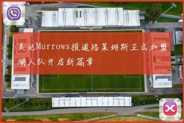 美记Murrows报道格莱姆斯正式加盟湖人队开启新篇章