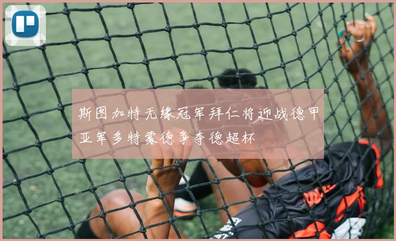 斯图加特无缘冠军拜仁将迎战德甲亚军多特蒙德争夺德超杯