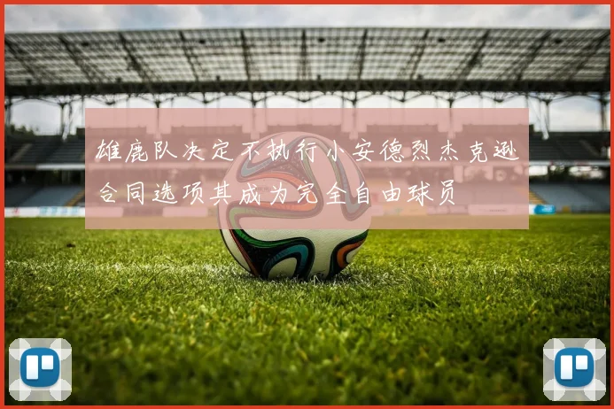雄鹿队决定不执行小安德烈杰克逊合同选项其成为完全自由球员